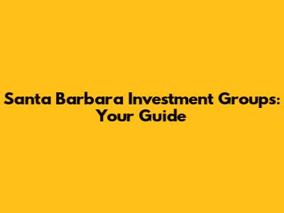 Santa Barbara Investment Groups: Your Guide