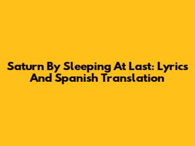 Saturn By Sleeping At Last: Lyrics And Spanish Translation