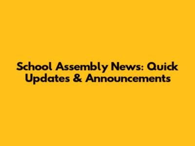 School Assembly News: Quick Updates & Announcements