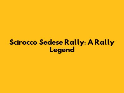 Scirocco Sedese Rally: A Rally Legend