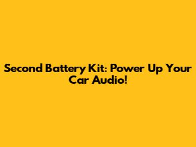 Second Battery Kit: Power Up Your Car Audio!