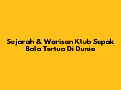 Sejarah & Warisan Klub Sepak Bola Tertua Di Dunia