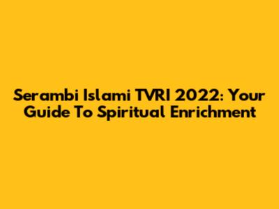 Serambi Islami TVRI 2022: Your Guide To Spiritual Enrichment