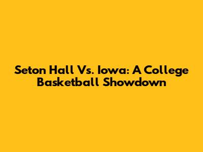 Seton Hall Vs. Iowa: A College Basketball Showdown