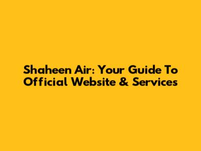 Shaheen Air: Your Guide To Official Website & Services
