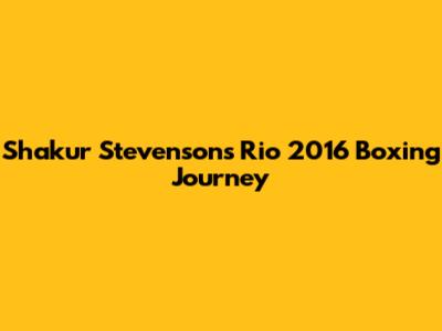 Shakur Stevenson's Rio 2016 Boxing Journey