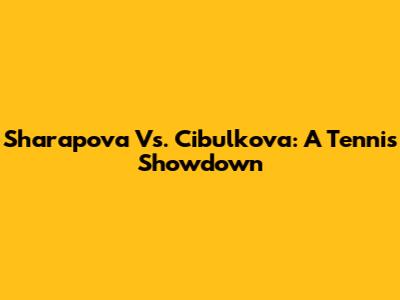 Sharapova Vs. Cibulkova: A Tennis Showdown