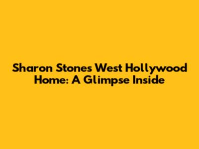 Sharon Stone's West Hollywood Home: A Glimpse Inside
