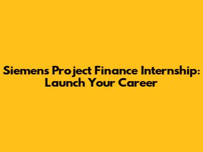 Siemens Project Finance Internship: Launch Your Career