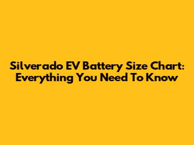 Silverado EV Battery Size Chart: Everything You Need To Know