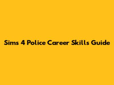 Sims 4 Police Career Skills Guide