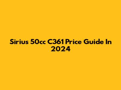 Sirius 50cc C361 Price Guide In 2024