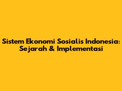 Sistem Ekonomi Sosialis Indonesia: Sejarah & Implementasi