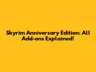 Skyrim Anniversary Edition: All Add-ons Explained!