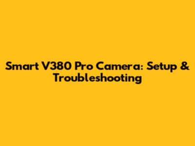 Smart V380 Pro Camera: Setup & Troubleshooting