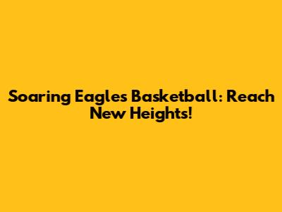 Soaring Eagles Basketball: Reach New Heights!