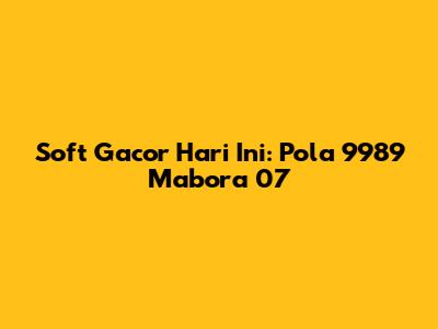 Soft Gacor Hari Ini: Pola 9989 Mabora 07