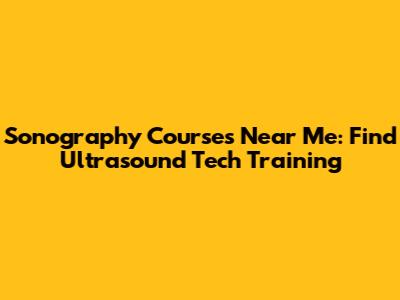 Sonography Courses Near Me: Find Ultrasound Tech Training