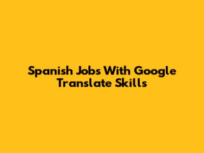 Spanish Jobs With Google Translate Skills