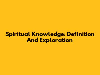 Spiritual Knowledge: Definition And Exploration