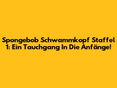 Spongebob Schwammkopf Staffel 1: Ein Tauchgang In Die Anfänge!