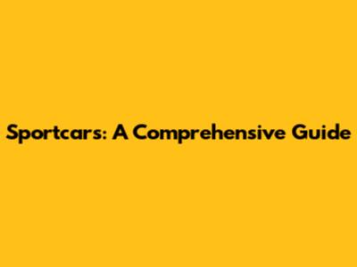 Sportcars: A Comprehensive Guide