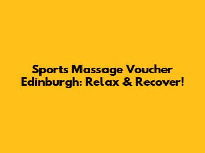 Sports Massage Voucher Edinburgh: Relax & Recover!