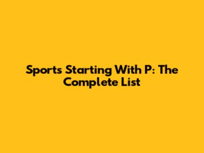Sports Starting With P: The Complete List