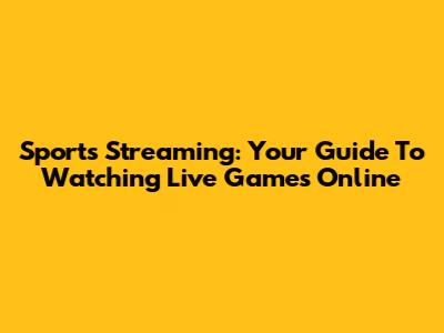 Sports Streaming: Your Guide To Watching Live Games Online