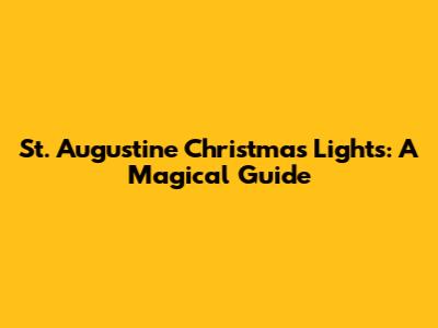 St. Augustine Christmas Lights: A Magical Guide