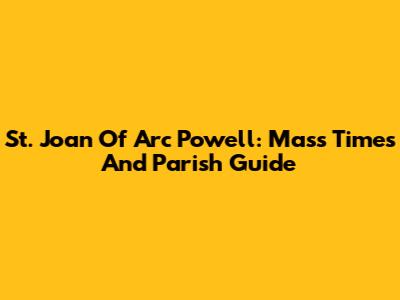 St. Joan Of Arc Powell: Mass Times And Parish Guide