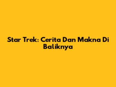 Star Trek: Cerita Dan Makna Di Baliknya