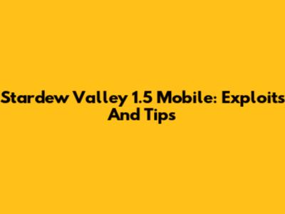 Stardew Valley 1.5 Mobile: Exploits And Tips