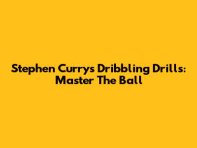 Stephen Curry's Dribbling Drills: Master The Ball