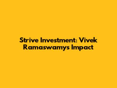 Strive Investment: Vivek Ramaswamy's Impact