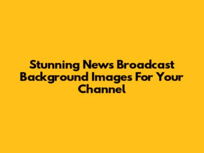 Stunning News Broadcast Background Images For Your Channel