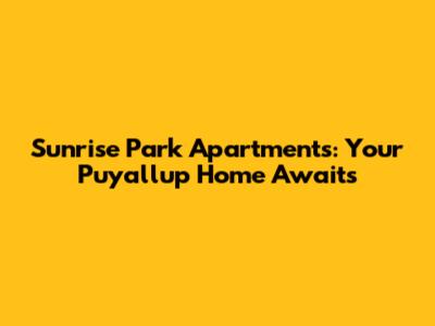 Sunrise Park Apartments: Your Puyallup Home Awaits