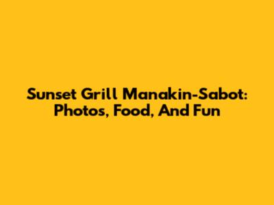 Sunset Grill Manakin-Sabot: Photos, Food, And Fun