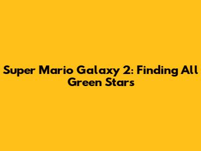 Super Mario Galaxy 2: Finding All Green Stars