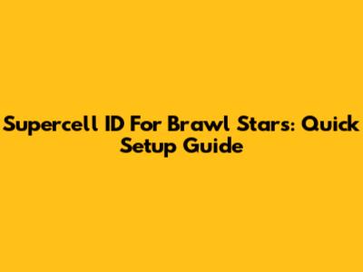 Supercell ID For Brawl Stars: Quick Setup Guide