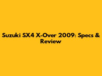 Suzuki SX4 X-Over 2009: Specs & Review