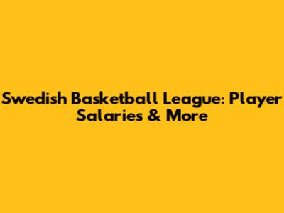 Swedish Basketball League: Player Salaries & More