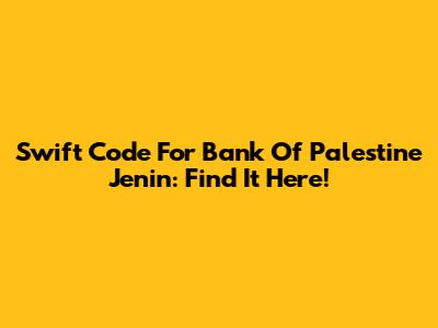 Swift Code For Bank Of Palestine Jenin: Find It Here!