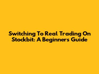 Switching To Real Trading On Stockbit: A Beginner's Guide