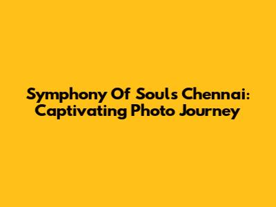 Symphony Of Souls Chennai: Captivating Photo Journey