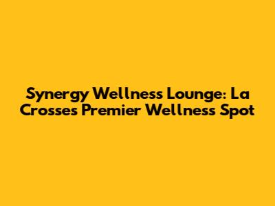 Synergy Wellness Lounge: La Crosse's Premier Wellness Spot