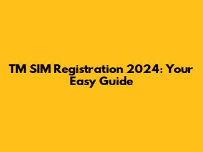 TM SIM Registration 2024: Your Easy Guide