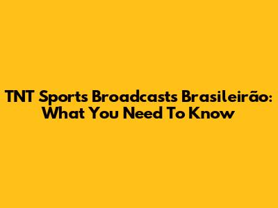 TNT Sports Broadcasts Brasileirão: What You Need To Know