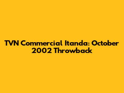TVN Commercial Itanda: October 2002 Throwback