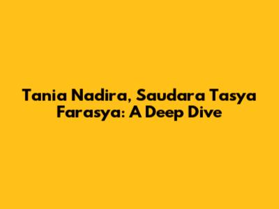 Tania Nadira, Saudara Tasya Farasya: A Deep Dive